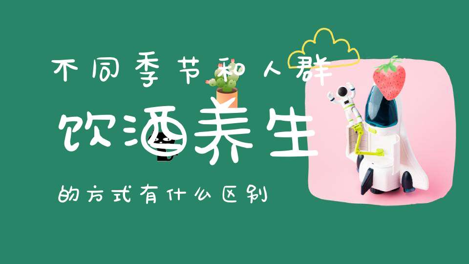 不同季节和人群饮酒养生的方式有什么区别