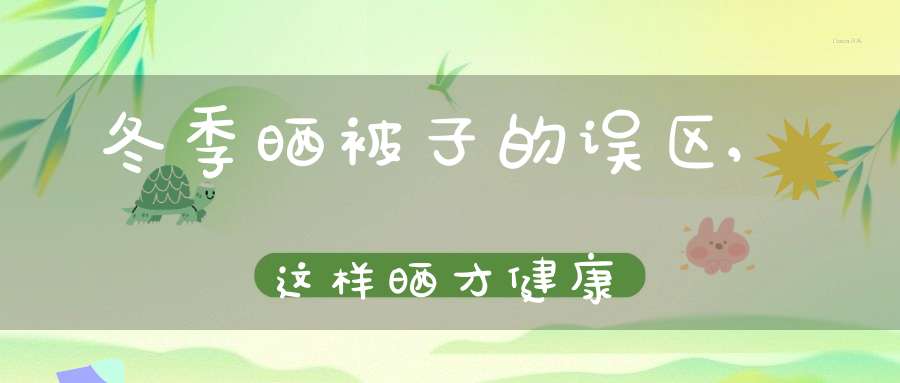 冬季晒被子的误区,这样晒才健康(冬天怎么晒被子 冬天晒被子误区)