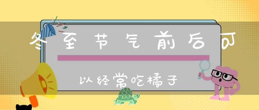 冬至节气前后可以经常吃橘子