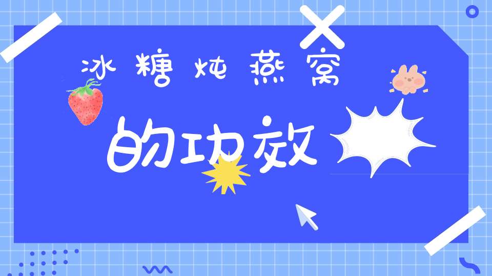 冰糖炖燕窝的功效(燕窝的功效与作用)