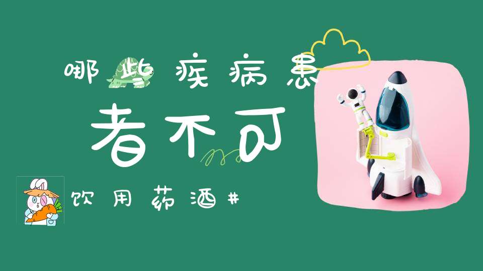 哪些疾病患者不可饮用药酒