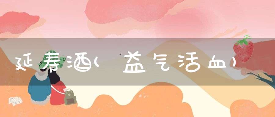 延寿酒(益气活血)