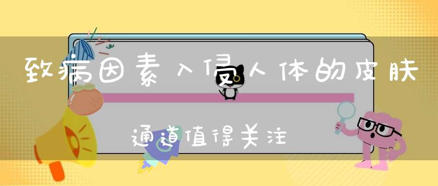 致病因素入侵人体的皮肤通道值得关注