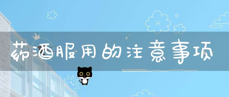 药酒服用的注意事项