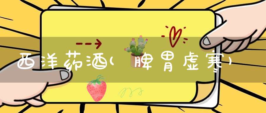 西洋药酒(脾胃虚寒)