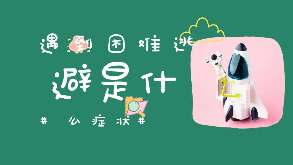 遇到困难逃避是什么症状